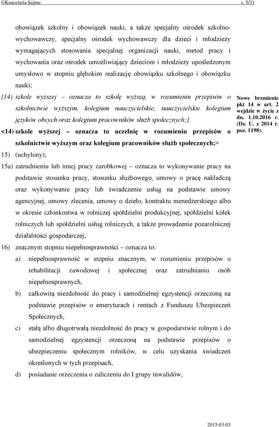 metod pracy i wychowania oraz ośrodek umożliwiający dzieciom i młodzieży upośledzonym umysłowo w stopniu głębokim realizację obowiązku szkolnego i obowiązku nauki; [14) szkole wyższej oznacza to