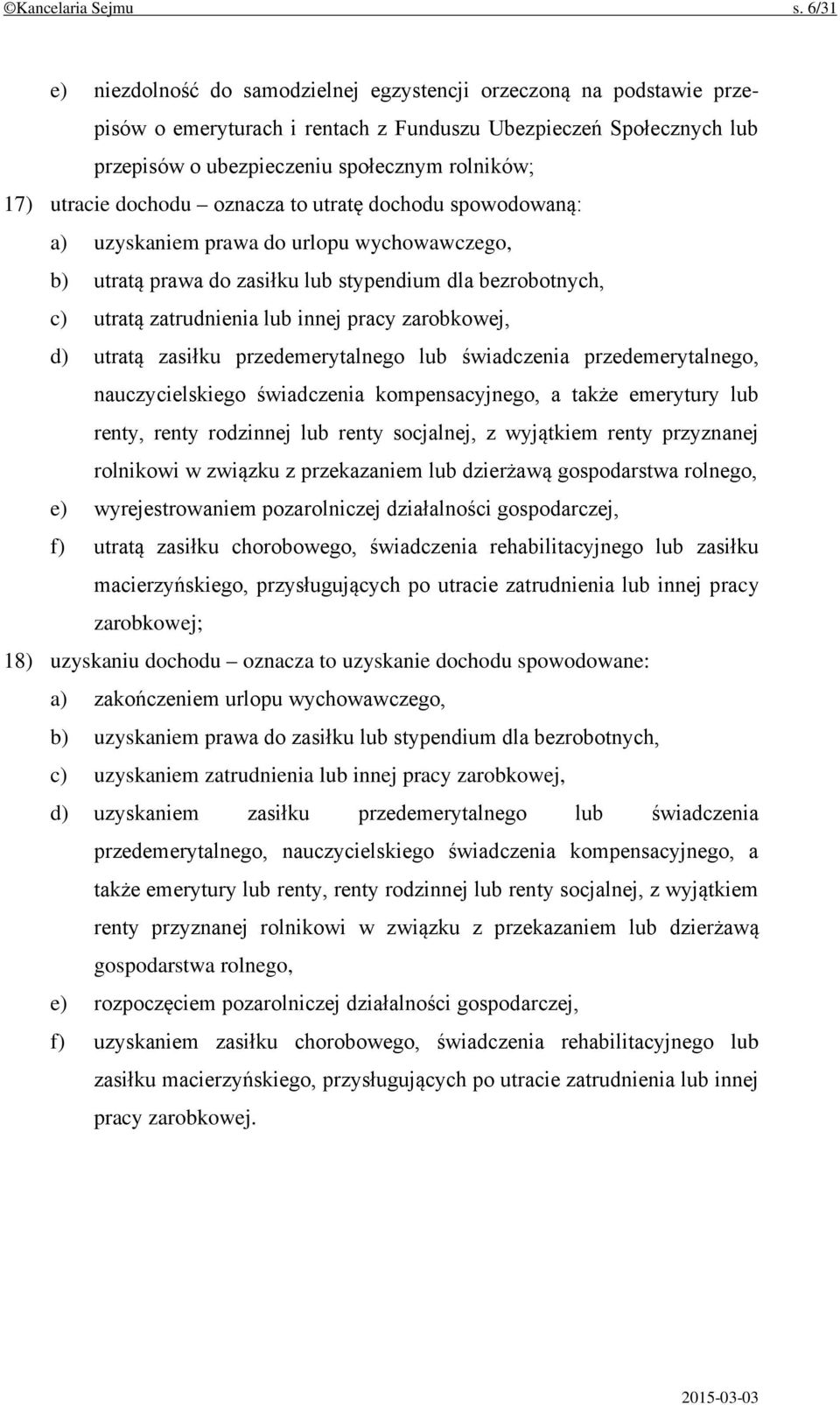 utracie dochodu oznacza to utratę dochodu spowodowaną: a) uzyskaniem prawa do urlopu wychowawczego, b) utratą prawa do zasiłku lub stypendium dla bezrobotnych, c) utratą zatrudnienia lub innej pracy