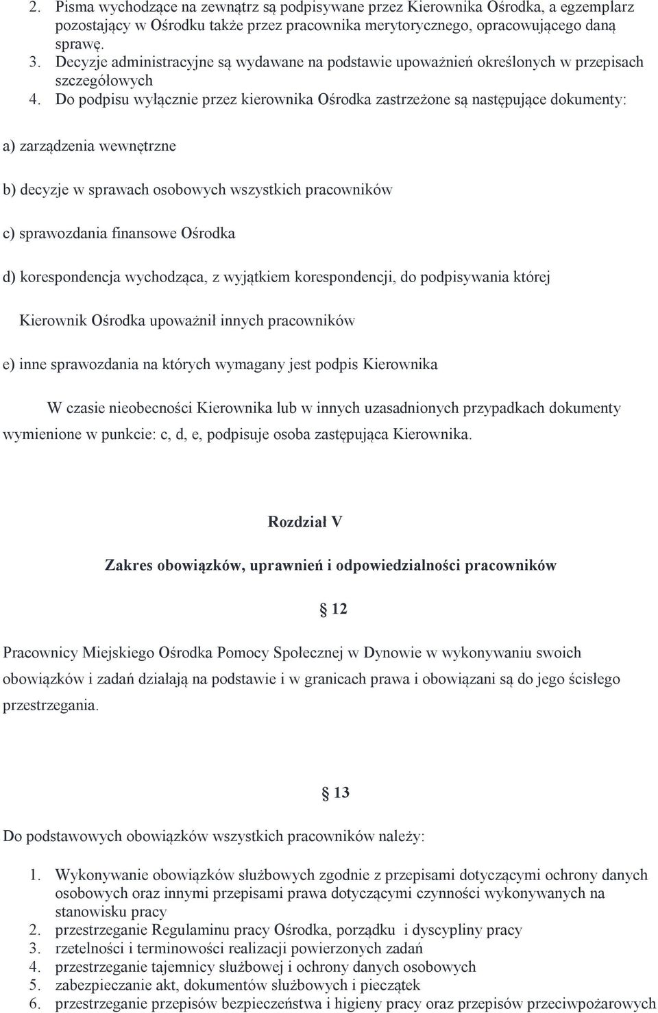 Do podpisu wyłącznie przez kierownika Ośrodka zastrzeżone są następujące dokumenty: a) zarządzenia wewnętrzne b) decyzje w sprawach osobowych wszystkich pracowników c) sprawozdania finansowe Ośrodka