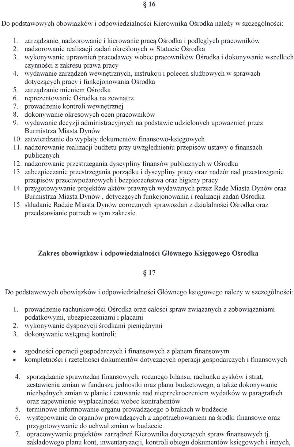 wydawanie zarządzeń wewnętrznych, instrukcji i poleceń służbowych w sprawach dotyczących pracy i funkcjonowania Ośrodka 5. zarządzanie mieniem Ośrodka 6. reprezentowanie Ośrodka na zewnątrz 7.