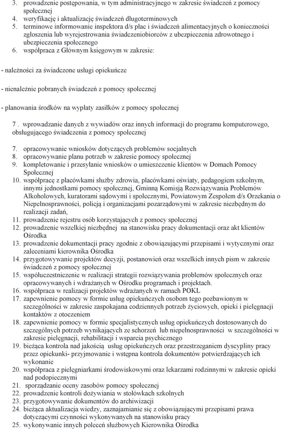 współpraca z Głównym księgowym w zakresie: - należności za świadczone usługi opiekuńcze - nienależnie pobranych świadczeń z pomocy społecznej - planowania środków na wypłaty zasiłków z pomocy