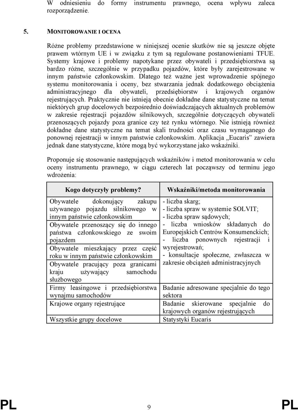 Systemy krajowe i problemy napotykane przez obywateli i przedsiębiorstwa są bardzo różne, szczególnie w przypadku pojazdów, które były zarejestrowane w innym państwie członkowskim.