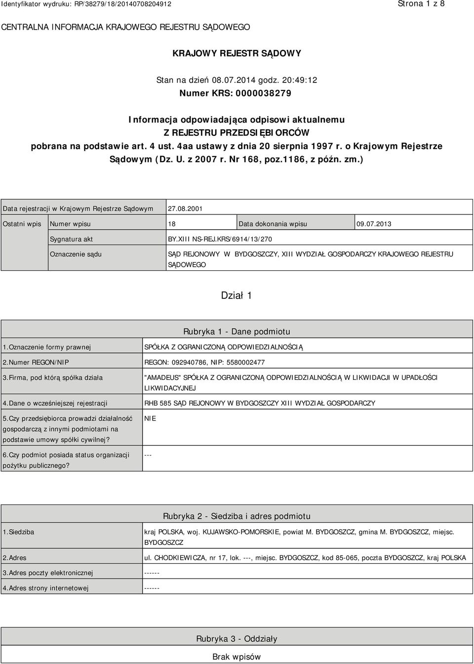 o Krajowym Rejestrze Sądowym (Dz. U. z 2007 r. Nr 168, poz.1186, z późn. zm.) Data rejestracji w Krajowym Rejestrze Sądowym 27.08.2001 Ostatni wpis Numer wpisu 18 Data dokonania wpisu 09.07.2013 Sygnatura akt Oznaczenie sądu BY.