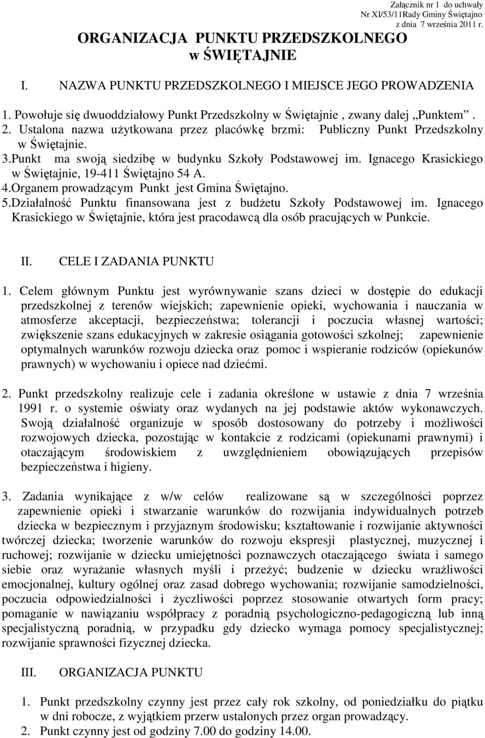 Punkt ma swoją siedzibę w budynku Szkoły Podstawowej im. Ignacego Krasickiego w Świętajnie, 19-411 Świętajno 54 A. 4.Organem prowadzącym Punkt jest Gmina Świętajno. 5.Działalność Punktu finansowana jest z budŝetu Szkoły Podstawowej im.