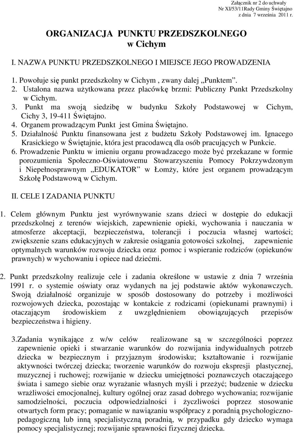 Punkt ma swoją siedzibę w budynku Szkoły Podstawowej w Cichym, Cichy 3, 19-411 Świętajno. 4. Organem prowadzącym Punkt jest Gmina Świętajno. 5.