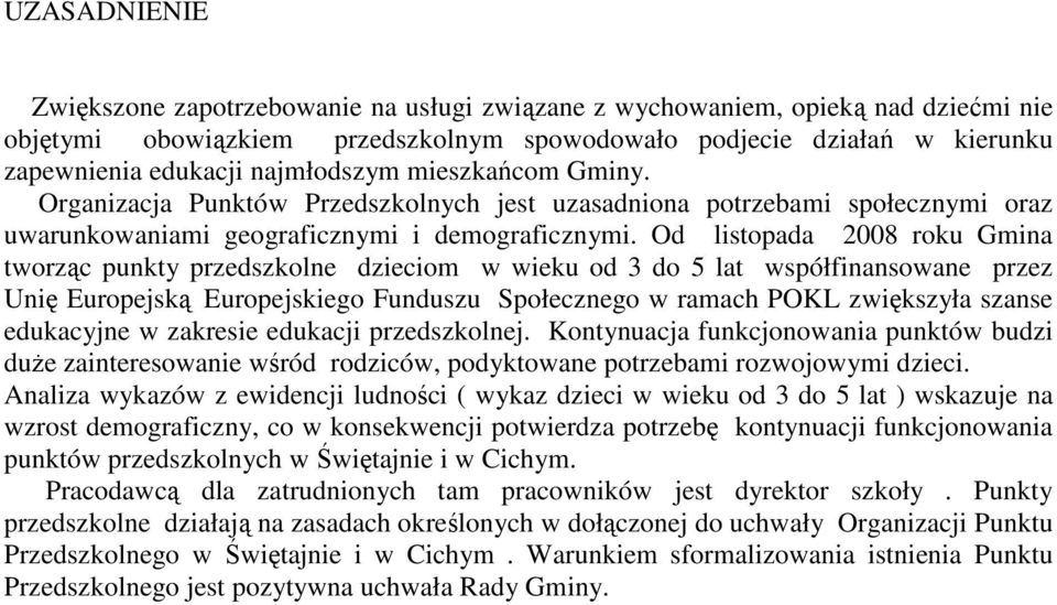 Od listopada 2008 roku Gmina tworząc punkty przedszkolne dzieciom w wieku od 3 do 5 lat współfinansowane przez Unię Europejską Europejskiego Funduszu Społecznego w ramach POKL zwiększyła szanse