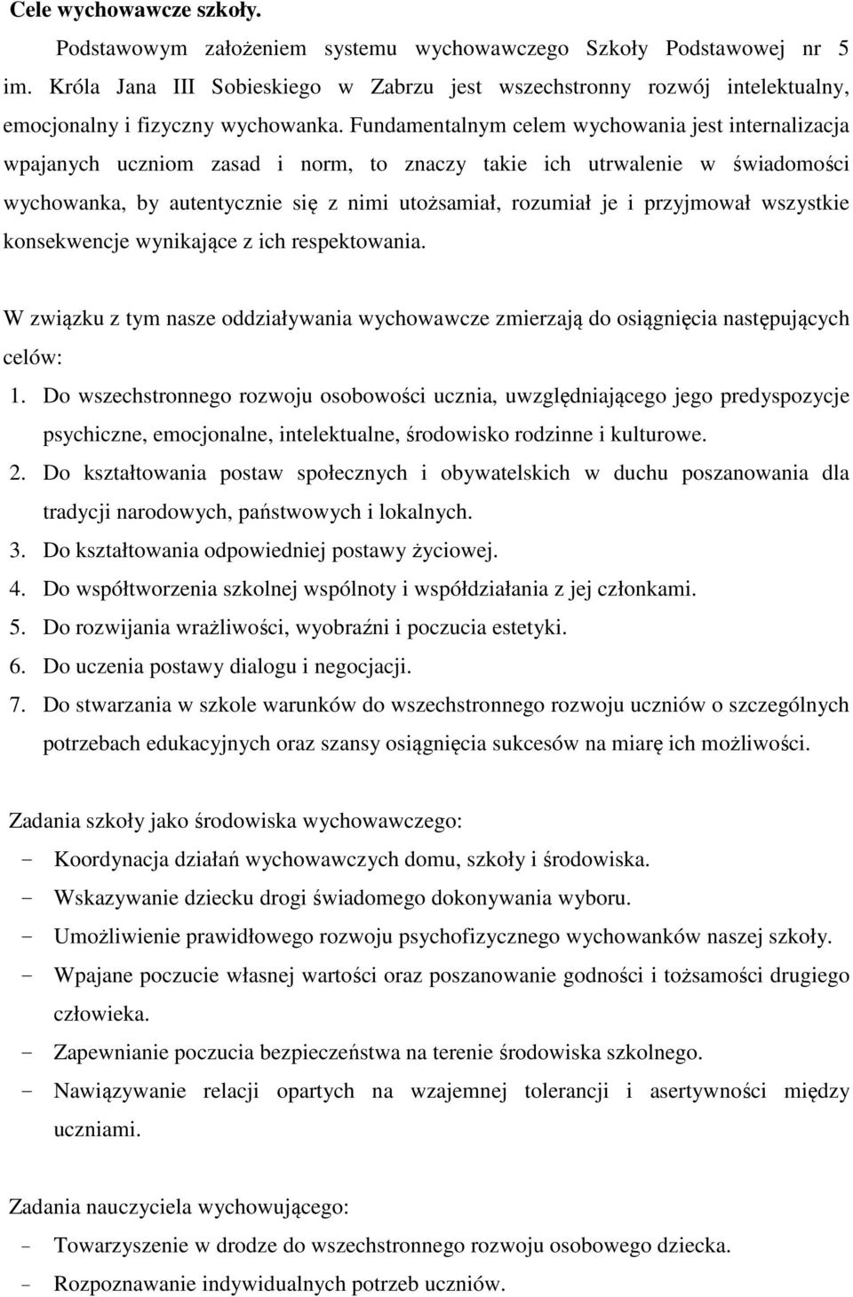 Fundamentalnym celem wychowania jest internalizacja wpajanych uczniom zasad i norm, to znaczy takie ich utrwalenie w świadomości wychowanka, by autentycznie się z nimi utożsamiał, rozumiał je i