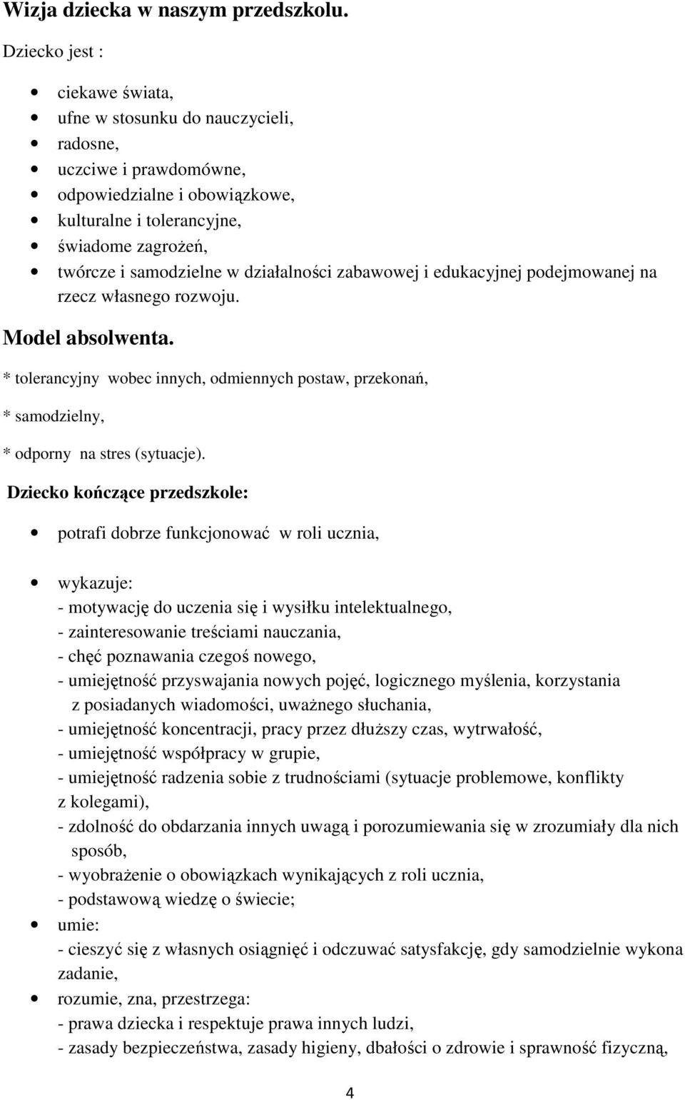 działalności zabawowej i edukacyjnej podejmowanej na rzecz własnego rozwoju. Model absolwenta. * tolerancyjny wobec innych, odmiennych postaw, przekonań, * samodzielny, * odporny na stres (sytuacje).