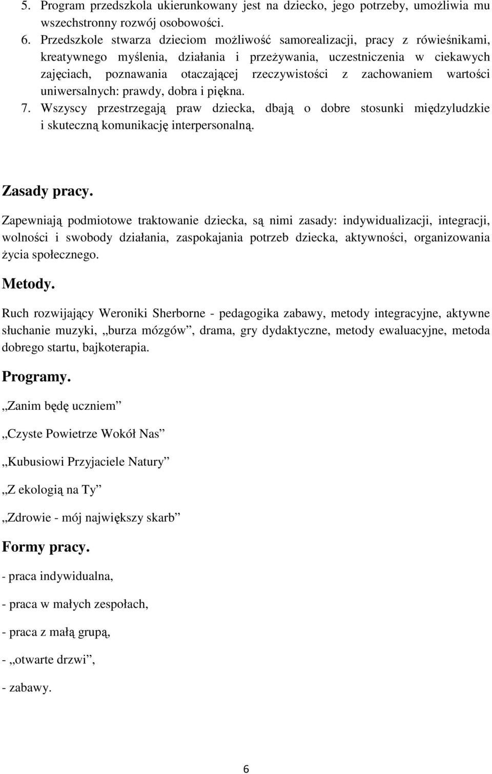 z zachowaniem wartości uniwersalnych: prawdy, dobra i piękna. 7. Wszyscy przestrzegają praw dziecka, dbają o dobre stosunki międzyludzkie i skuteczną komunikację interpersonalną. Zasady pracy.