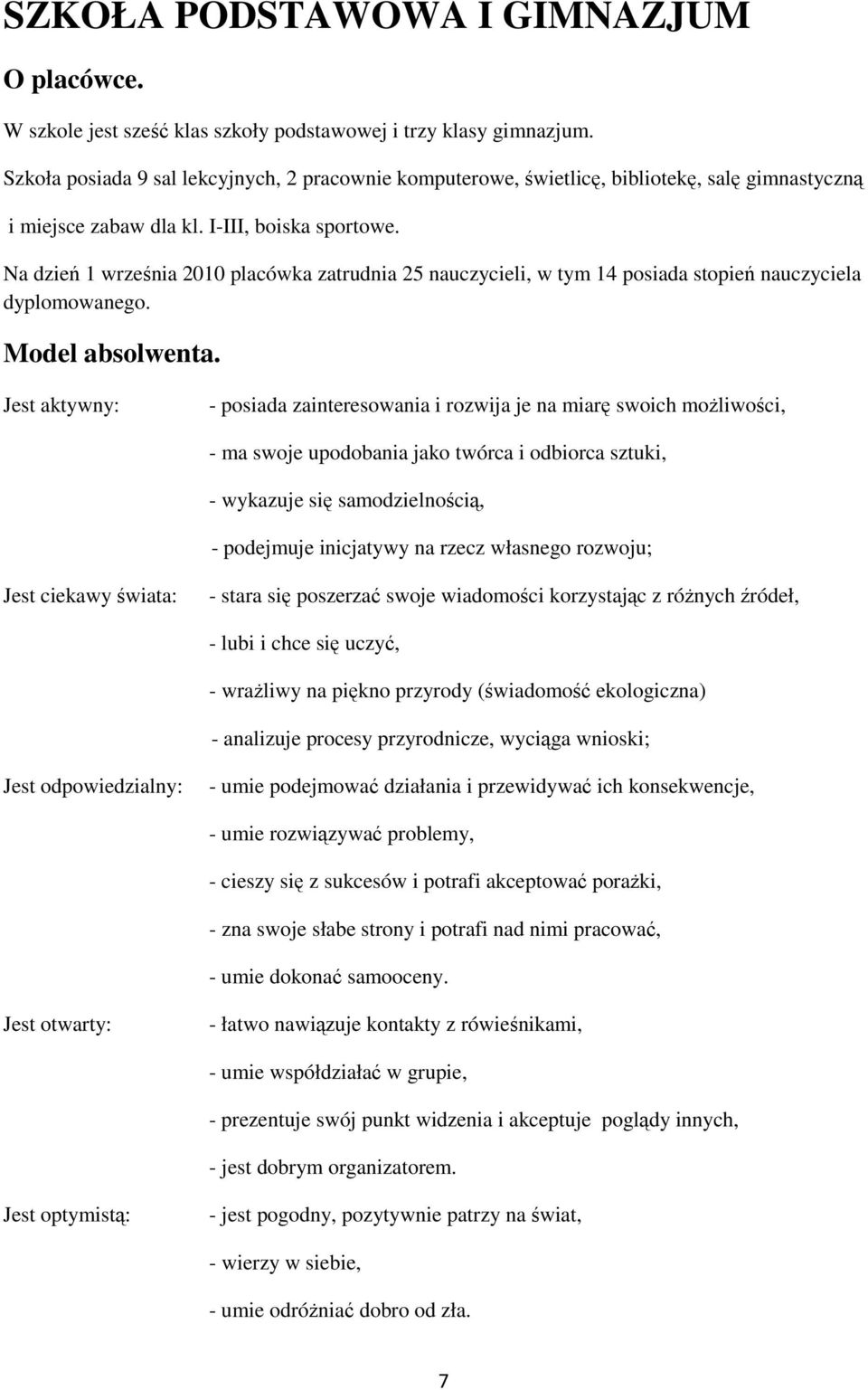 Na dzień 1 września 2010 placówka zatrudnia 25 nauczycieli, w tym 14 posiada stopień nauczyciela dyplomowanego. Model absolwenta.