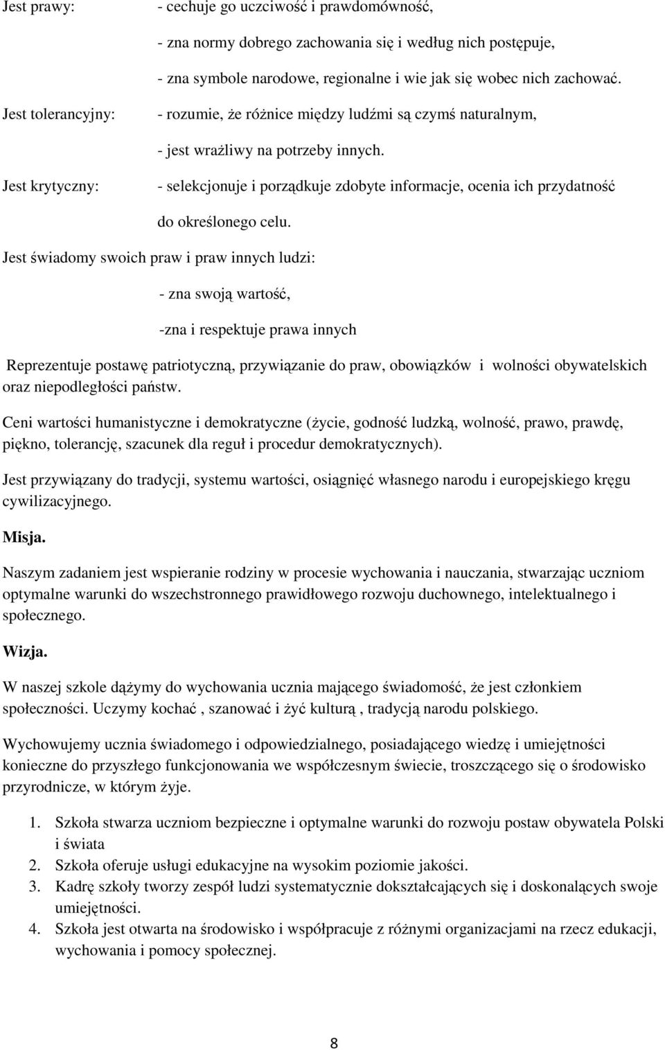 Jest krytyczny: - selekcjonuje i porządkuje zdobyte informacje, ocenia ich przydatność do określonego celu.