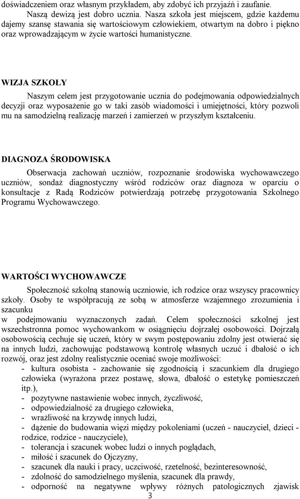 WIZJA SZKOŁY Naszym celem jest przygotowanie ucznia do podejmowania odpowiedzialnych decyzji oraz wyposażenie go w taki zasób wiadomości i umiejętności, który pozwoli mu na samodzielną realizację