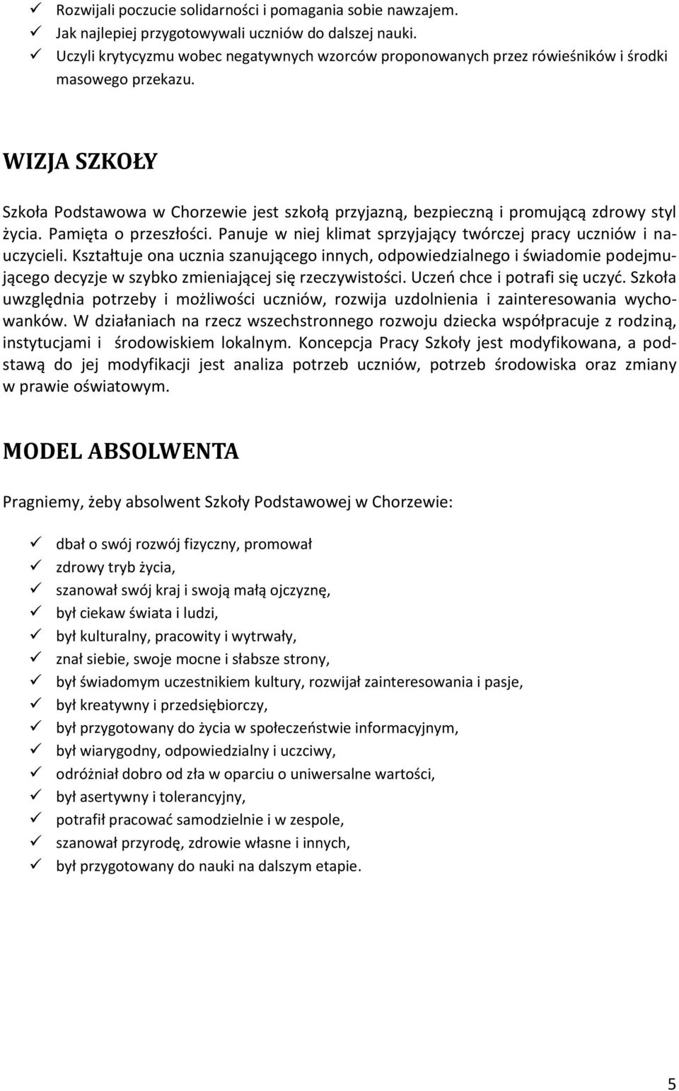 WIZJA SZKOŁY Szkoła Podstawowa w Chorzewie jest szkołą przyjazną, bezpieczną i promującą zdrowy styl życia. Pamięta o przeszłości.