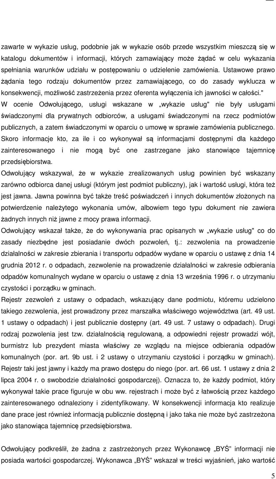 Ustawowe prawo żądania tego rodzaju dokumentów przez zamawiającego, co do zasady wyklucza w konsekwencji, możliwość zastrzeżenia przez oferenta wyłączenia ich jawności w całości.