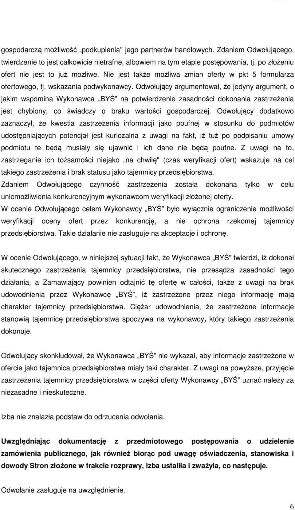 Odwołujący argumentował, że jedyny argument, o jakim wspomina Wykonawca BYŚ na potwierdzenie zasadności dokonania zastrzeżenia jest chybiony, co świadczy o braku wartości gospodarczej.