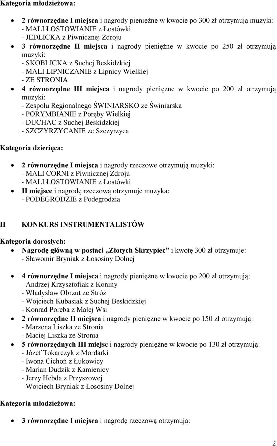 Zespołu Regionalnego ŚWINIARSKO ze Świniarska - PORYMBIANIE z Poręby Wielkiej - DUCHAC z Suchej Beskidzkiej - SZCZYRZYCANIE ze Szczyrzyca Kategoria dziecięca: 2 równorzędne I miejsca i nagrody