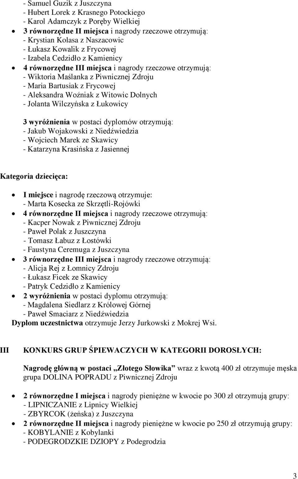 Witowic Dolnych - Jolanta Wilczyńska z Łukowicy 3 wyróżnienia w postaci dyplomów otrzymują: - Jakub Wojakowski z Niedźwiedzia - Wojciech Marek ze Skawicy - Katarzyna Krasińska z Jasiennej Kategoria