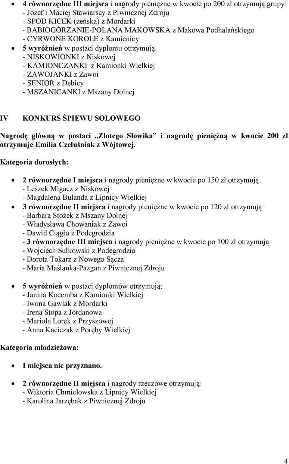 MSZANICANKI z Mszany Dolnej IV KONKURS ŚPIEWU SOLOWEGO Nagrodę główną w postaci Złotego Słowika i nagrodę pieniężną w kwocie 200 zł otrzymuje Emilia Czeluśniak z Wójtowej.