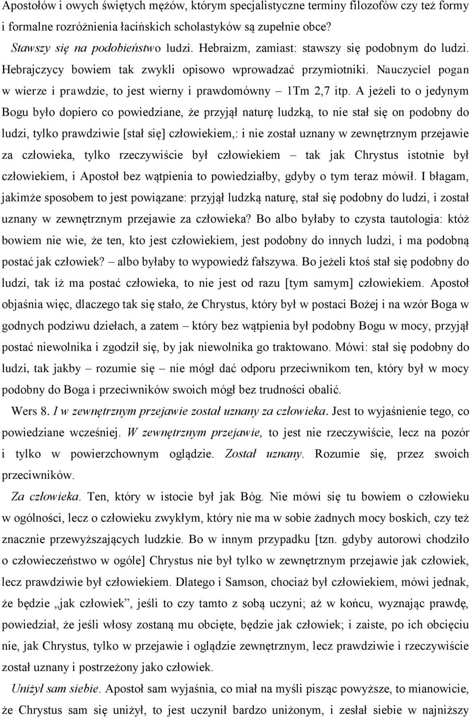 A jeżeli to o jedynym Bogu było dopiero co powiedziane, że przyjął naturę ludzką, to nie stał się on podobny do ludzi, tylko prawdziwie [stał się] człowiekiem,: i nie został uznany w zewnętrznym