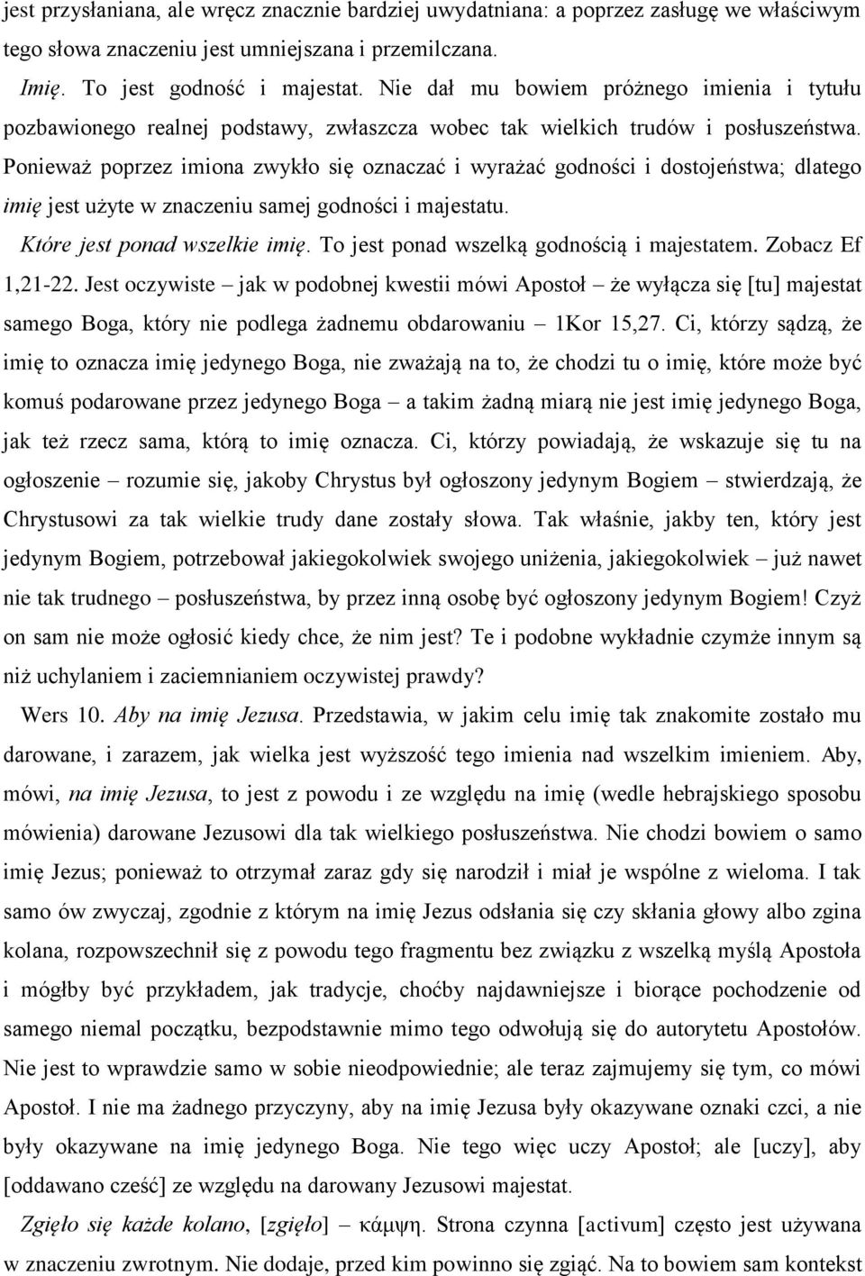 Ponieważ poprzez imiona zwykło się oznaczać i wyrażać godności i dostojeństwa; dlatego imię jest użyte w znaczeniu samej godności i majestatu. Które jest ponad wszelkie imię.