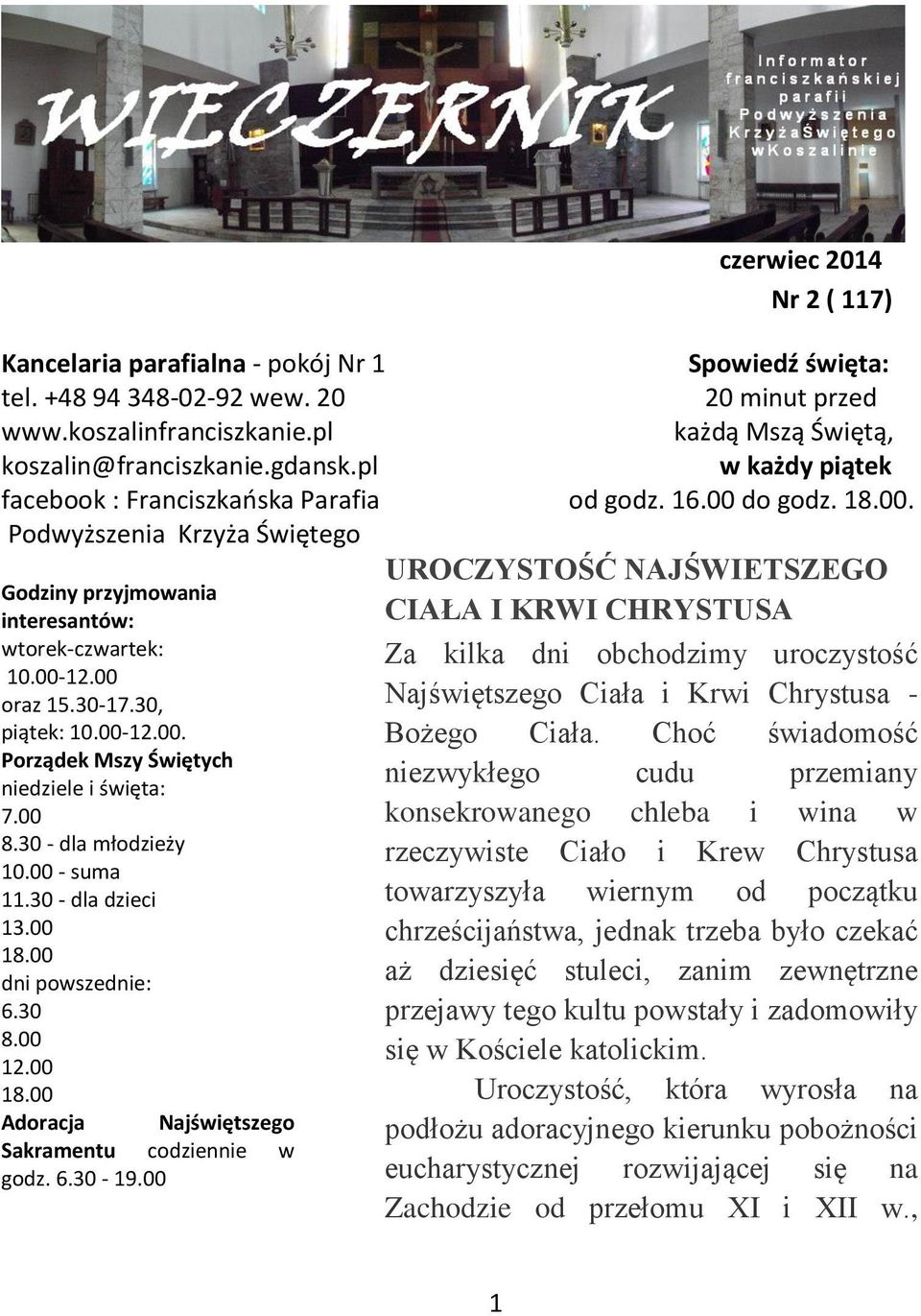 do godz. 18.00. Podwyższenia Krzyża Świętego UROCZYSTOŚĆ NAJŚWIETSZEGO CIAŁA I KRWI CHRYSTUSA Godziny przyjmowania interesantów: wtorek-czwartek: 10.00-12.00 oraz 15.30-17.30, piątek: 10.00-12.00. Porządek Mszy Świętych niedziele i święta: 7.