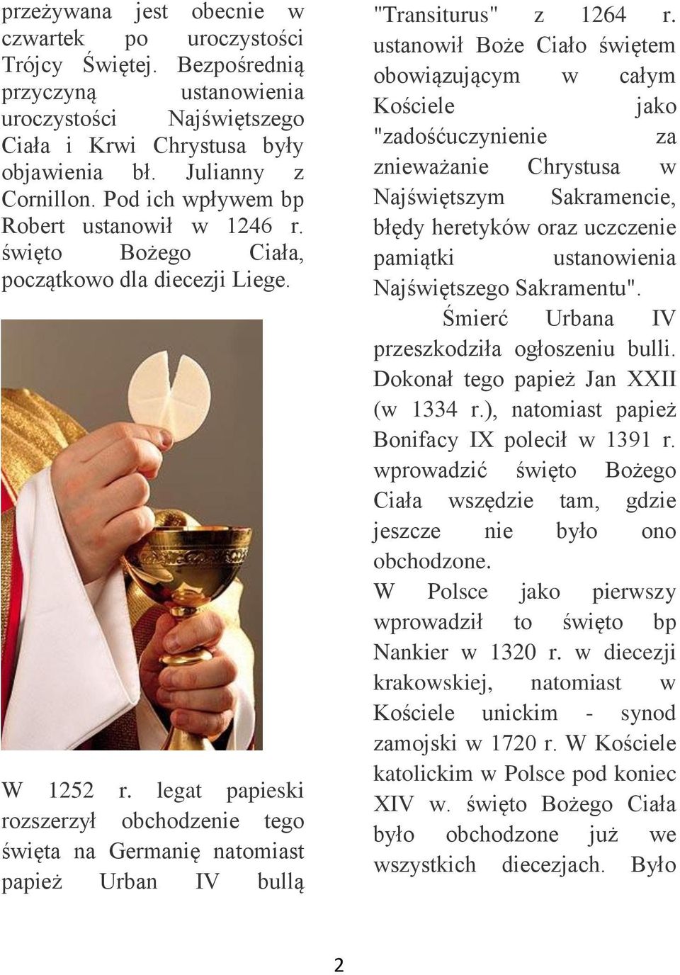 legat papieski rozszerzył obchodzenie tego święta na Germanię natomiast papież Urban IV bullą "Transiturus" z 1264 r.