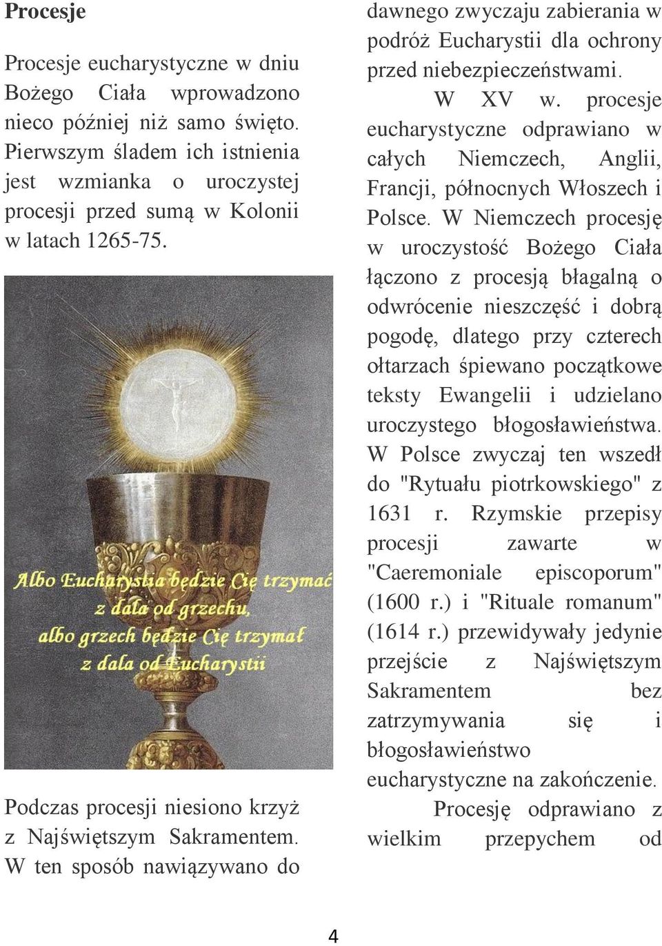 W ten sposób nawiązywano do dawnego zwyczaju zabierania w podróż Eucharystii dla ochrony przed niebezpieczeństwami. W XV w.