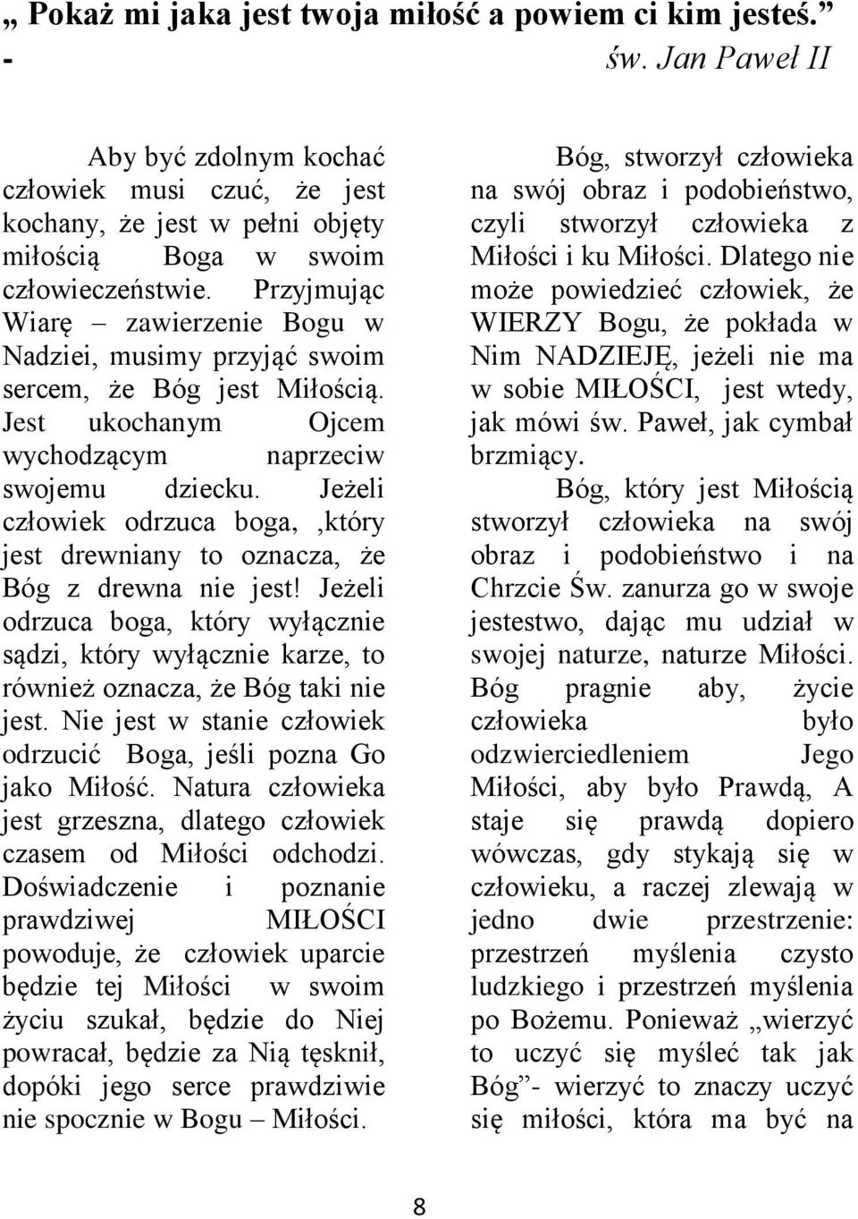 Jeżeli człowiek odrzuca boga,,który jest drewniany to oznacza, że Bóg z drewna nie jest! Jeżeli odrzuca boga, który wyłącznie sądzi, który wyłącznie karze, to również oznacza, że Bóg taki nie jest.