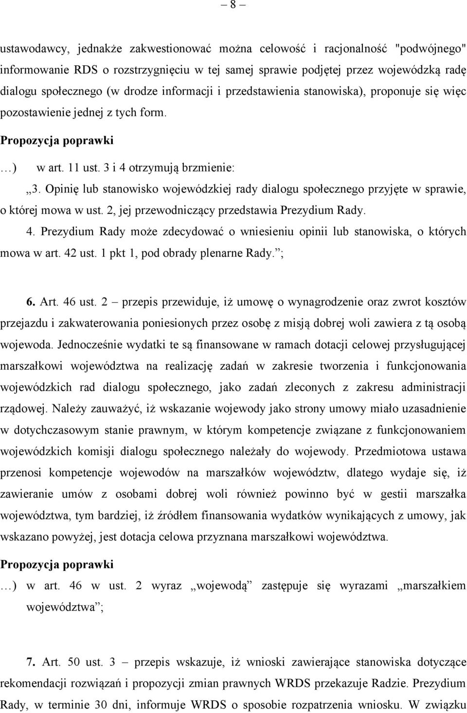 Opinię lub stanowisko wojewódzkiej rady dialogu społecznego przyjęte w sprawie, o której mowa w ust. 2, jej przewodniczący przedstawia Prezydium Rady. 4.