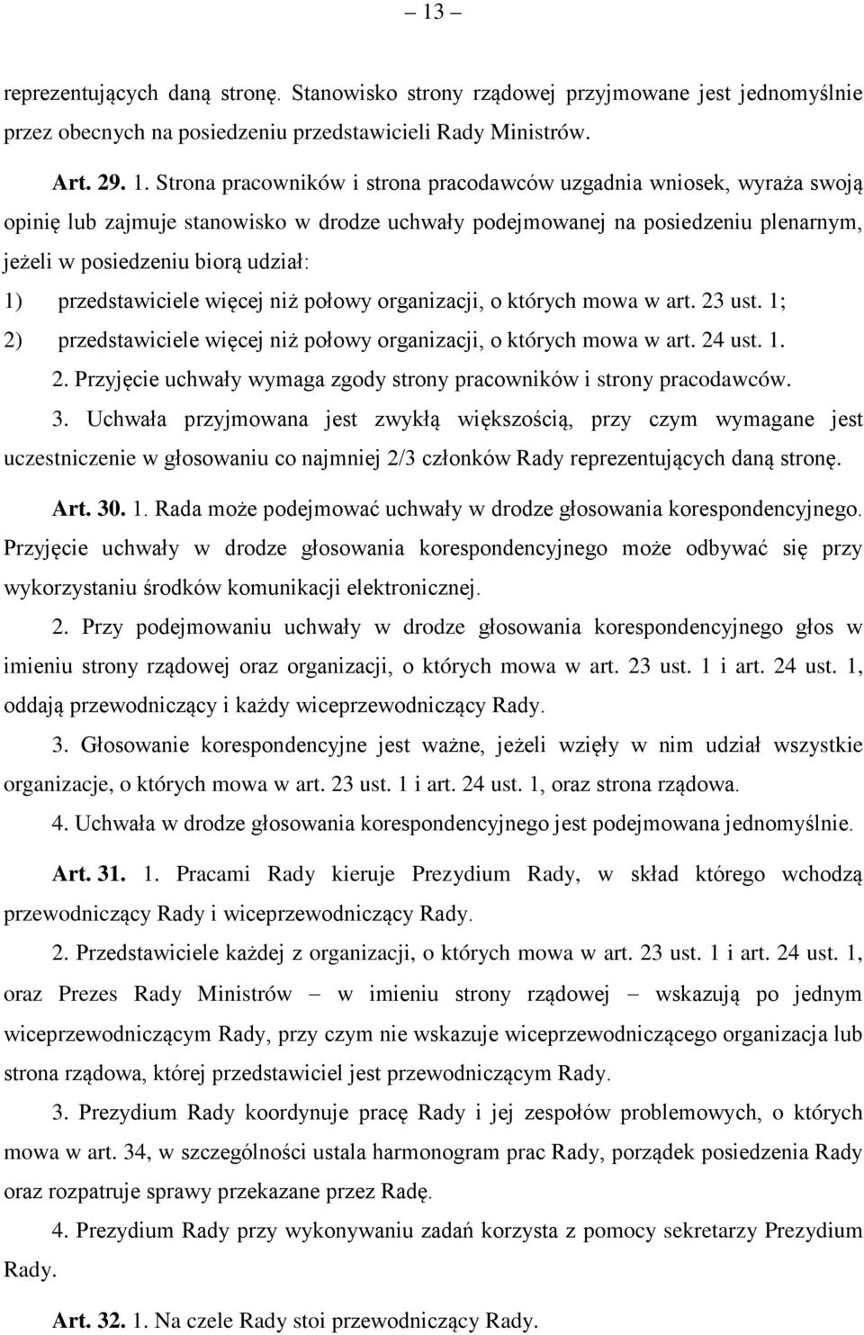 przedstawiciele więcej niż połowy organizacji, o których mowa w art. 23 ust. 1; 2) przedstawiciele więcej niż połowy organizacji, o których mowa w art. 24 ust. 1. 2. Przyjęcie uchwały wymaga zgody strony pracowników i strony pracodawców.