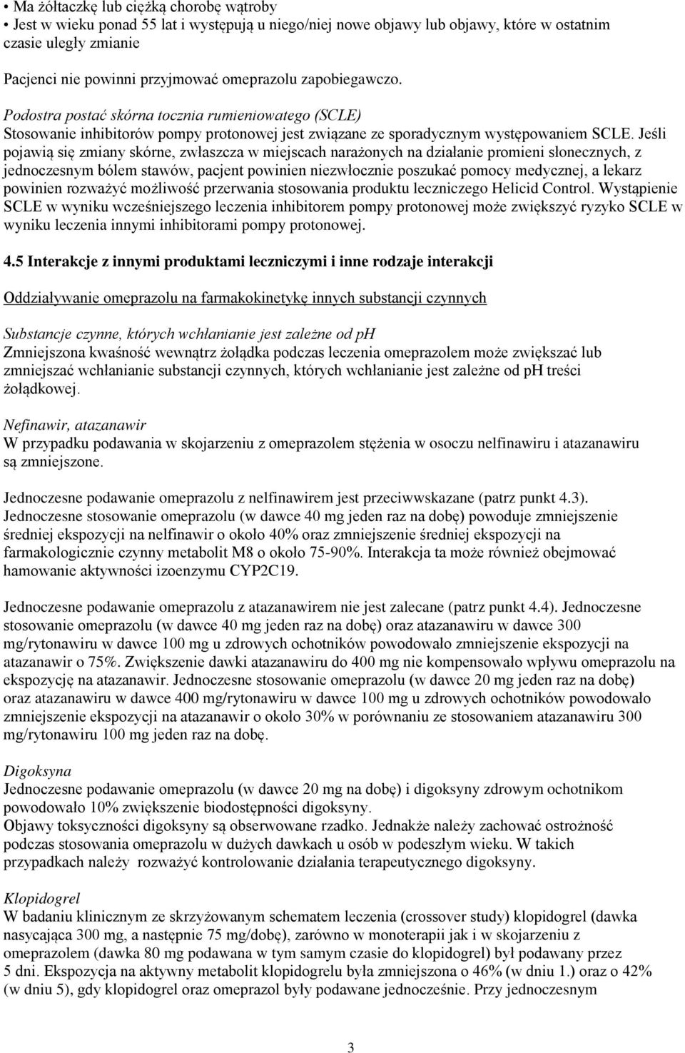 Jeśli pojawią się zmiany skórne, zwłaszcza w miejscach narażonych na działanie promieni słonecznych, z jednoczesnym bólem stawów, pacjent powinien niezwłocznie poszukać pomocy medycznej, a lekarz