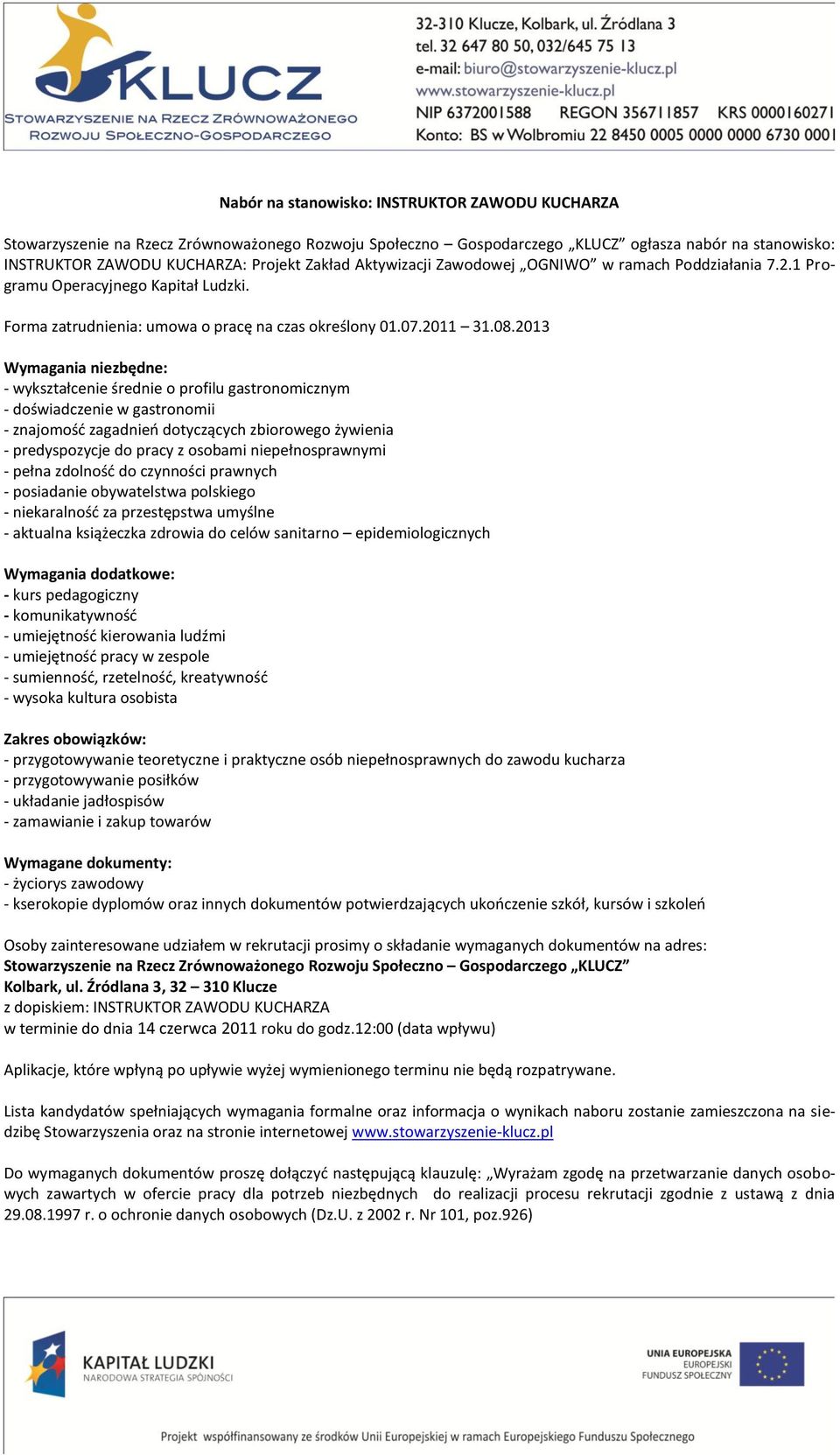 aktualna książeczka zdrowia do celów sanitarno epidemiologicznych - kurs pedagogiczny - komunikatywnośd - umiejętnośd kierowania ludźmi - umiejętnośd pracy w zespole - sumiennośd, rzetelnośd,