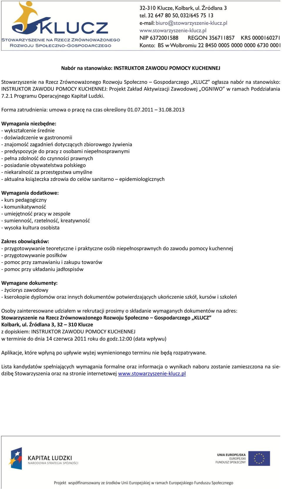 - wykształcenie średnie - doświadczenie w gastronomii - znajomośd zagadnieo dotyczących zbiorowego żywienia - predyspozycje do pracy z osobami niepełnosprawnymi - aktualna książeczka zdrowia do