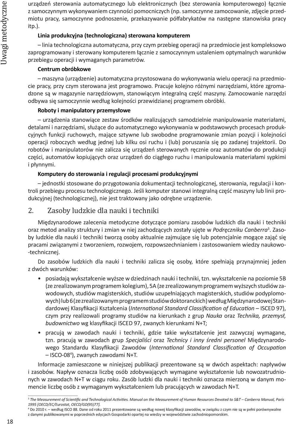 Lini produkcyjn (technologiczn) sterown komputerem lini technologiczn utomtyczn, przy czym przeieg opercji n przedmiocie jest kompleksowo zprogrmowny i sterowny komputerem łącznie z smoczynnym