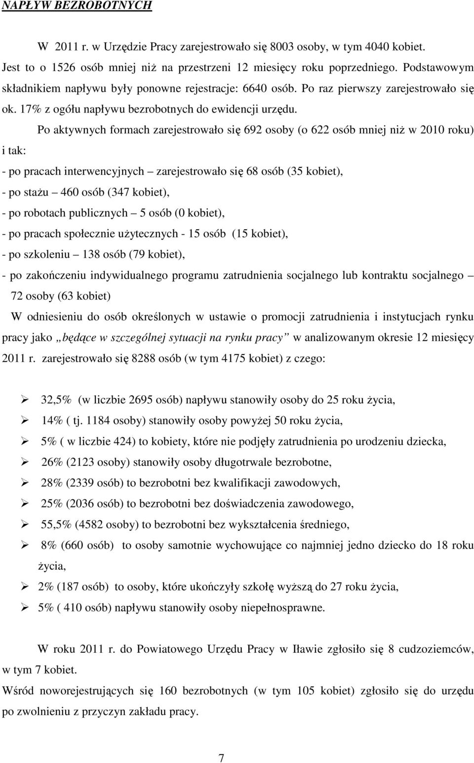 Po aktywnych formach zarejestrowało się 692 osoby (o 622 osób mniej niŝ w 2010 roku) i tak: - po pracach interwencyjnych zarejestrowało się 68 osób (35 kobiet), - po staŝu 460 osób (347 kobiet), - po