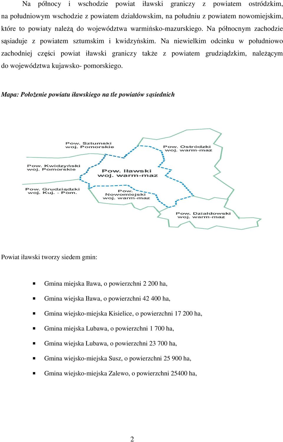 Na niewielkim odcinku w południowo zachodniej części powiat iławski graniczy takŝe z powiatem grudziądzkim, naleŝącym do województwa kujawsko- pomorskiego.