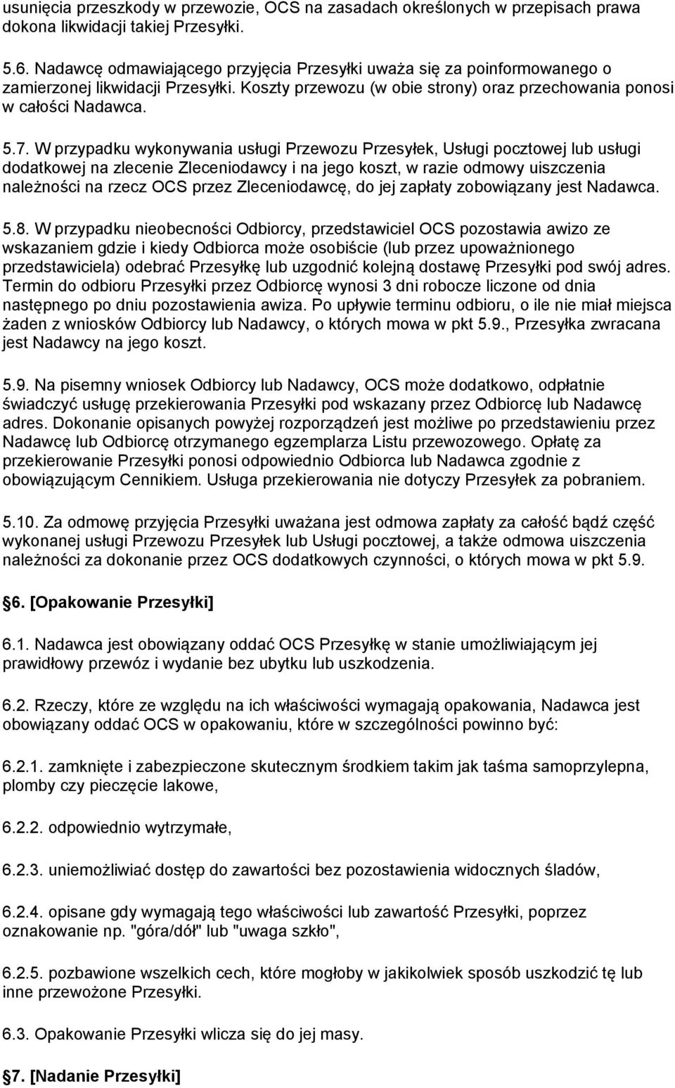 W przypadku wykonywania usługi Przewozu Przesyłek, Usługi pocztowej lub usługi dodatkowej na zlecenie Zleceniodawcy i na jego koszt, w razie odmowy uiszczenia należności na rzecz OCS przez