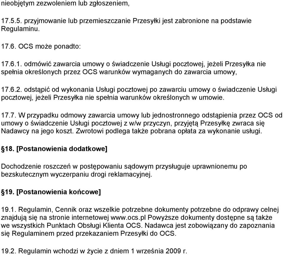 7. W przypadku odmowy zawarcia umowy lub jednostronnego odstąpienia przez OCS od umowy o świadczenie Usługi pocztowej z w/w przyczyn, przyjętą Przesyłkę zwraca się Nadawcy na jego koszt.