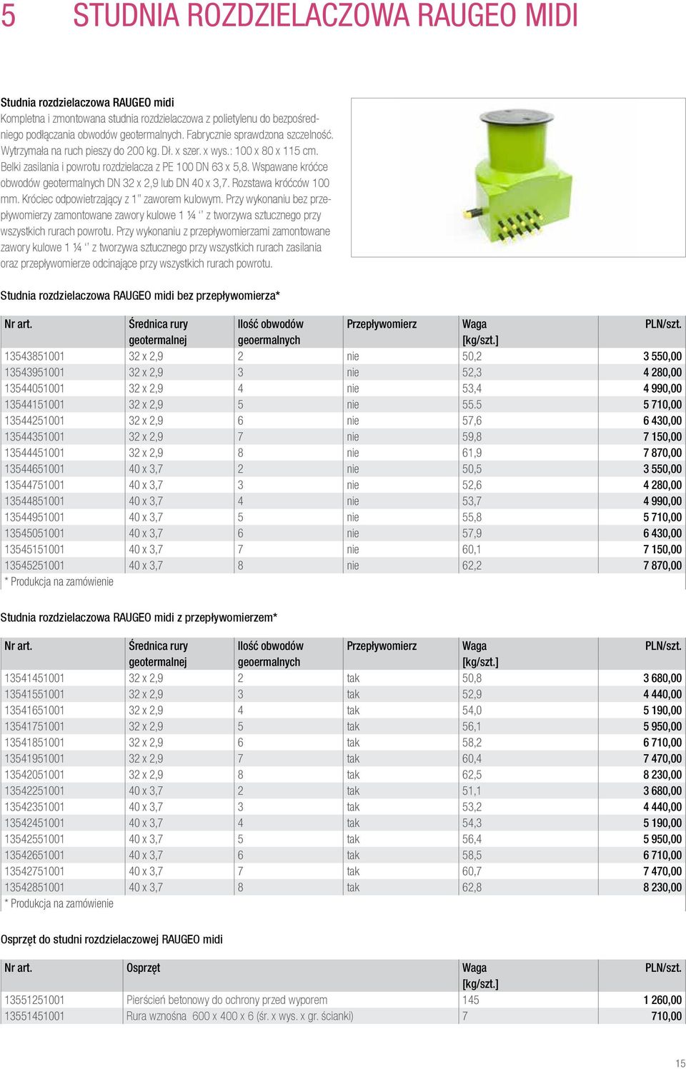 Wspawane króćce obwodów geotermalnych DN 32 x 2,9 lub DN 40 x 3,7. Rozstawa króćców 100 mm. Króciec odpowietrzający z 1 zaworem kulowym.