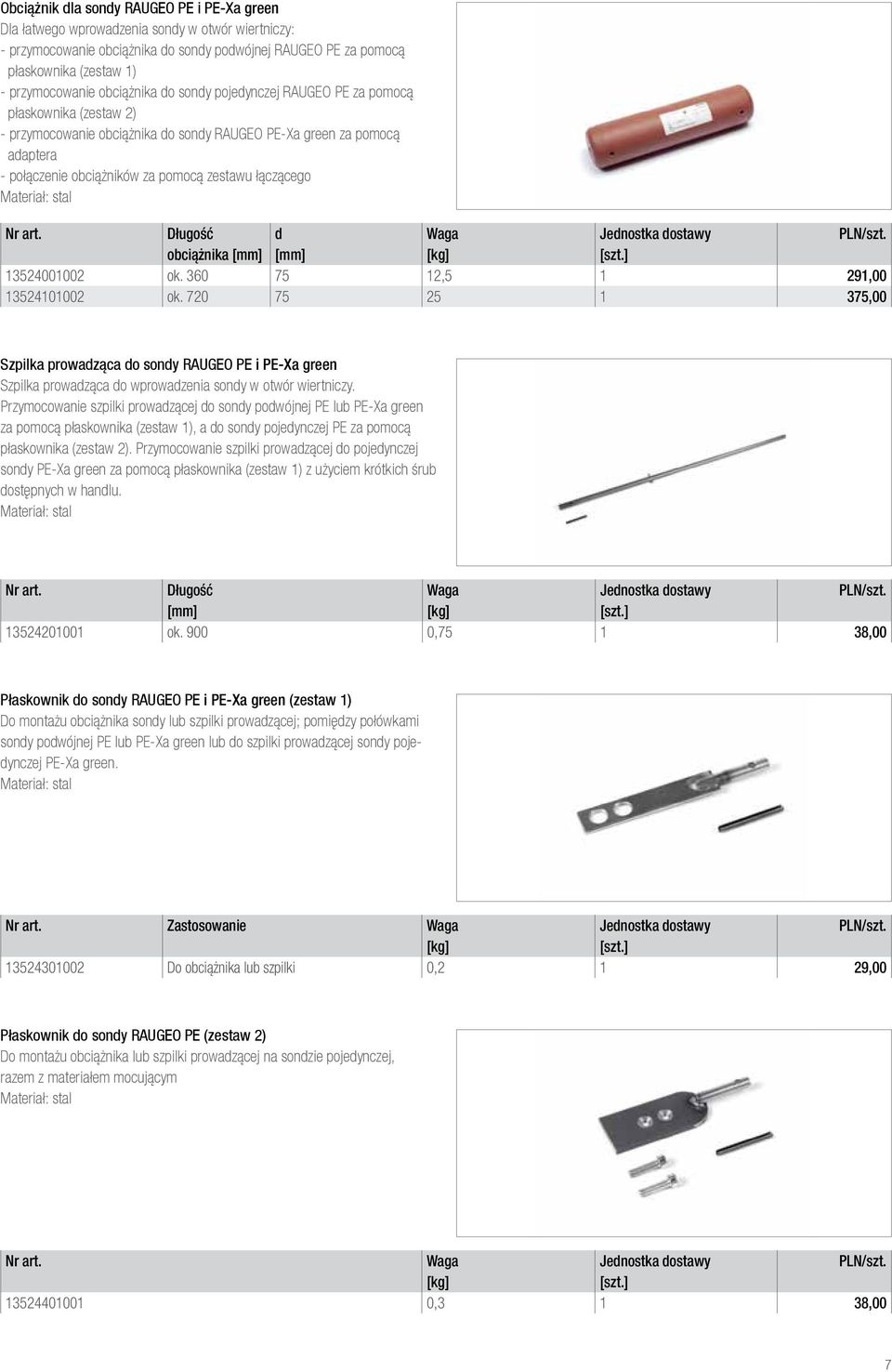 łączącego Materiał: stal Nr art. Długość d Waga Jednostka dostawy PLN/szt. obciążnika [mm] [mm] [kg] [szt.] 13524001002 ok. 360 75 12,5 1 291,00 13524101002 ok.