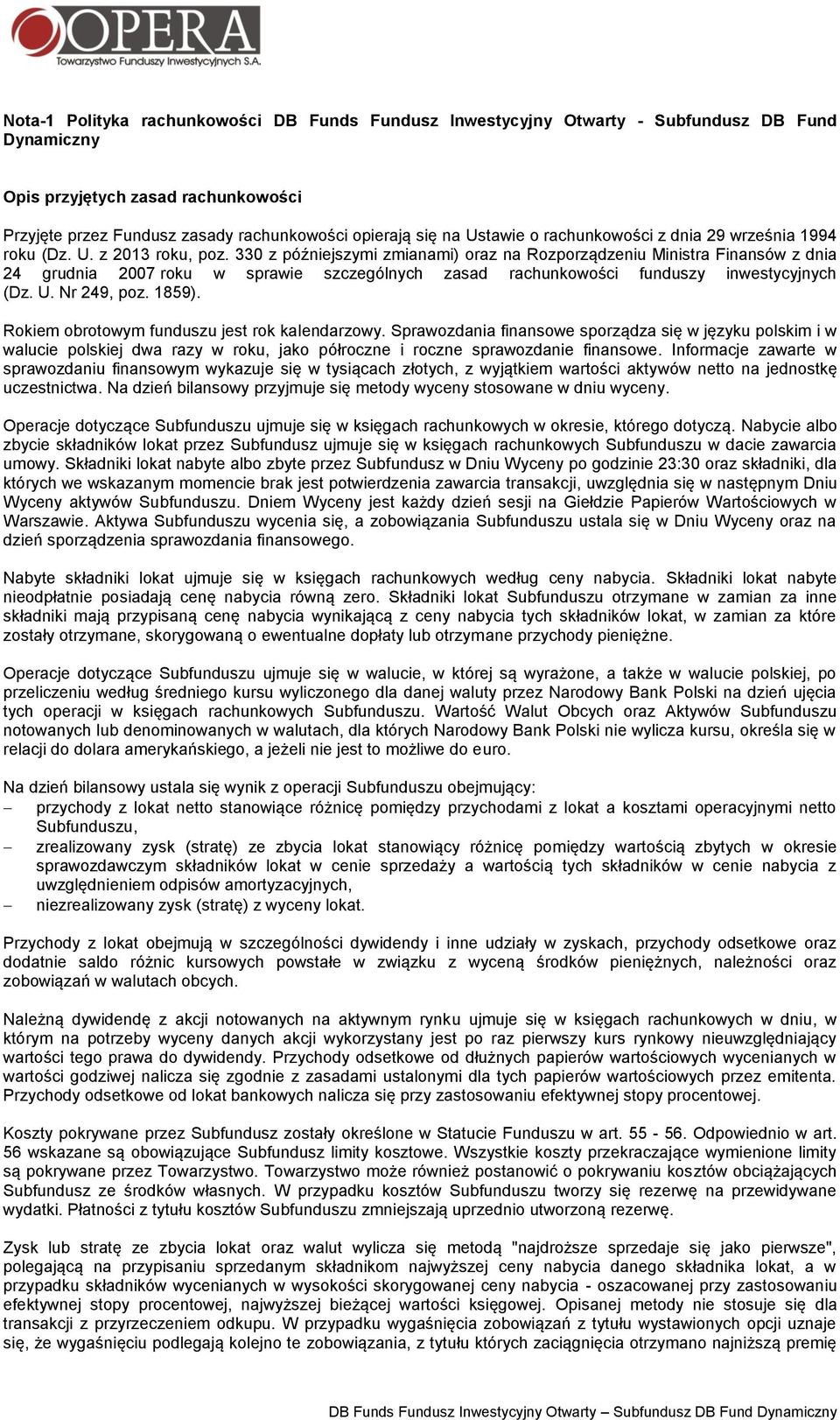 330 z późniejszymi zmianami) oraz na Rozporządzeniu Ministra Finansów z dnia 24 grudnia 2007 roku w sprawie szczególnych zasad rachunkowości funduszy inwestycyjnych (Dz. U. Nr 249, poz. 1859).