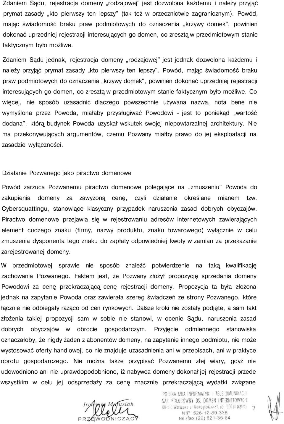 Zdaniem Sądu jednak, rejestracja domeny rodzajowej" jest jednak dozwolona każdemu i należy przyjąć prymat zasady kto pierwszy ten lepszy".