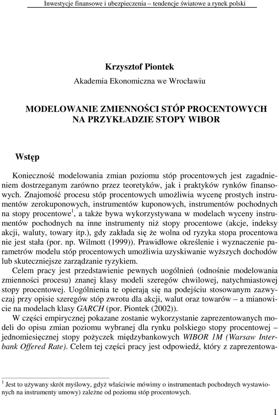 Znajomość procesu sóp procenowych umożliwia wycenę prosych insrumenów zerokuponowych, insrumenów kuponowych, insrumenów pochodnych na sopy procenowe 1, a akże bywa wykorzysywana w modelach wyceny