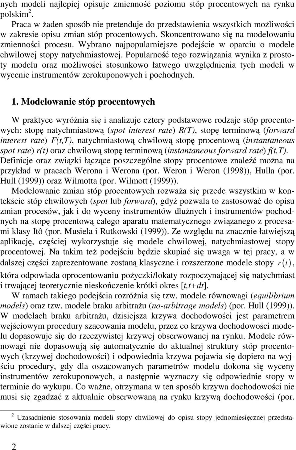 Popularność ego rozwiązania wynika z prosoy modelu oraz możliwości sosunkowo ławego uwzględnienia ych modeli w wycenie insrumenów zerokuponowych i pochodnych. 1.