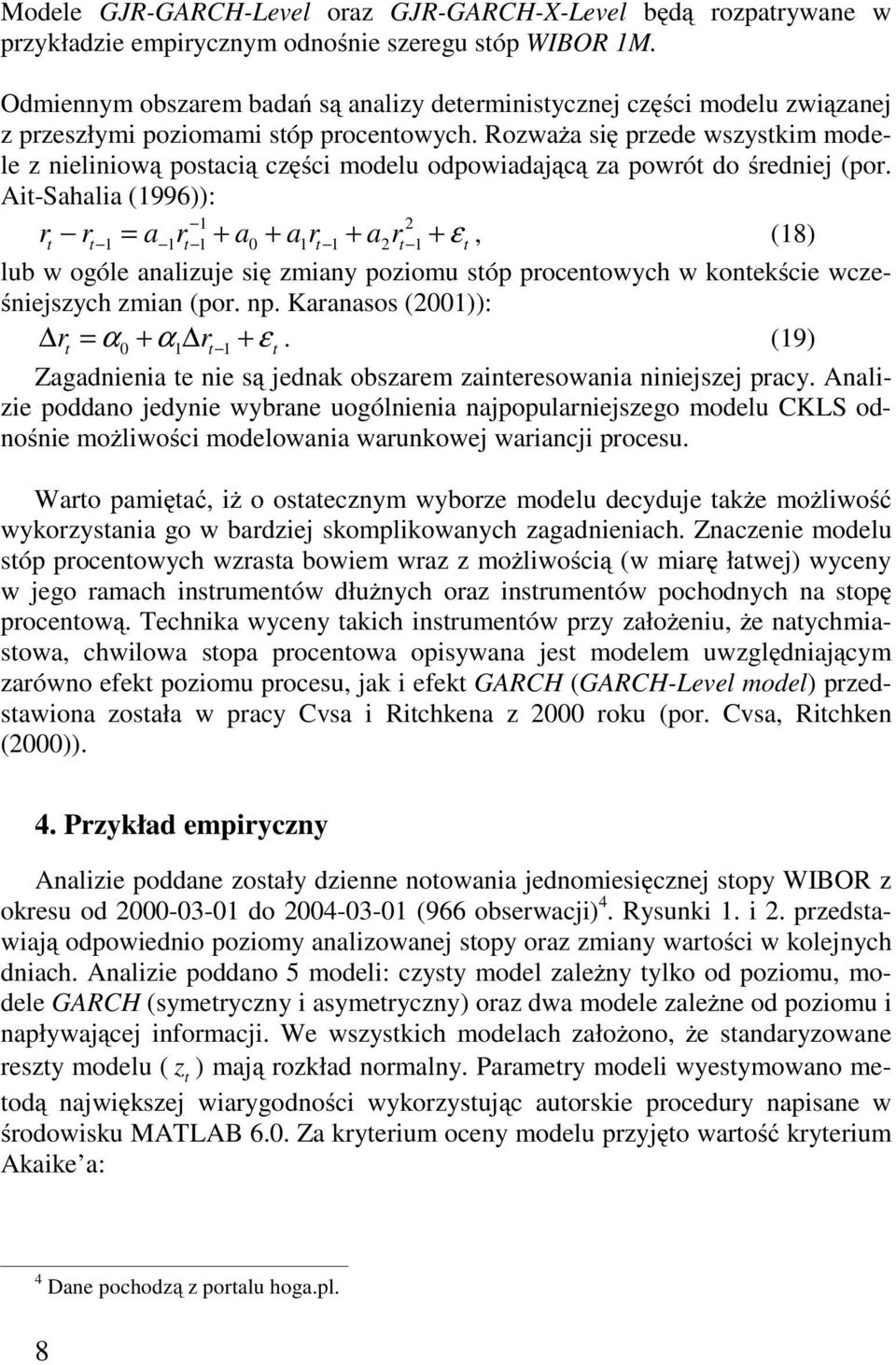 Rozważa się przede wszyskim modele z nieliniową posacią części modelu odpowiadającą za powró do średniej (por.