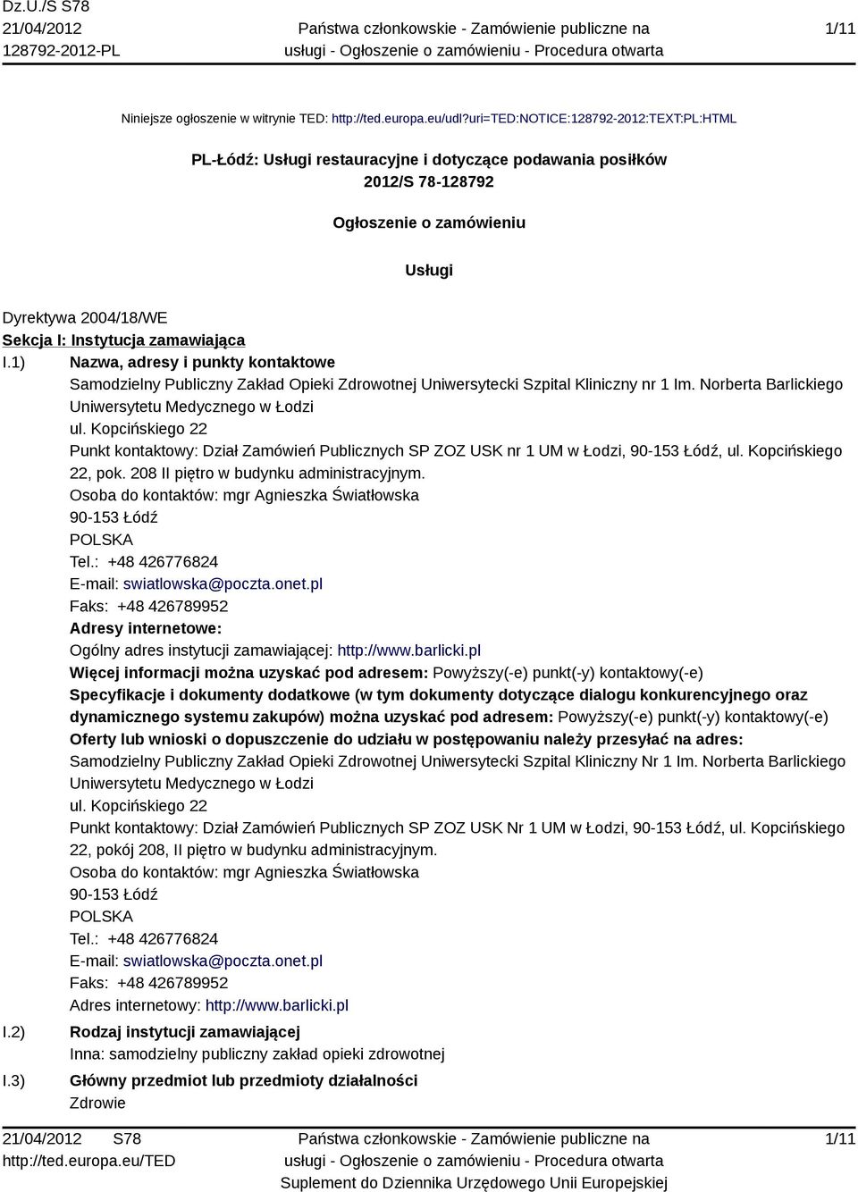 zamawiająca I.1) Nazwa, adresy i punkty kontaktowe Samodzielny Publiczny Zakład Opieki Zdrowotnej Uniwersytecki Szpital Kliniczny nr 1 Im. Norberta Barlickiego Uniwersytetu Medycznego w Łodzi ul.