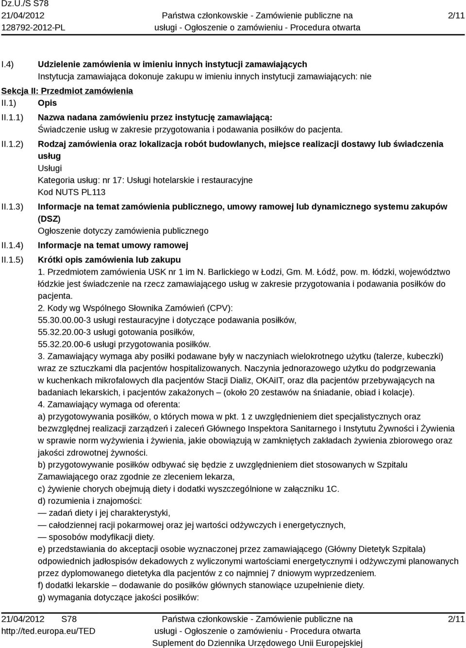 Rodzaj zamówienia oraz lokalizacja robót budowlanych, miejsce realizacji dostawy lub świadczenia usług Usługi Kategoria usług: nr 17: Usługi hotelarskie i restauracyjne Kod NUTS PL113 Informacje na