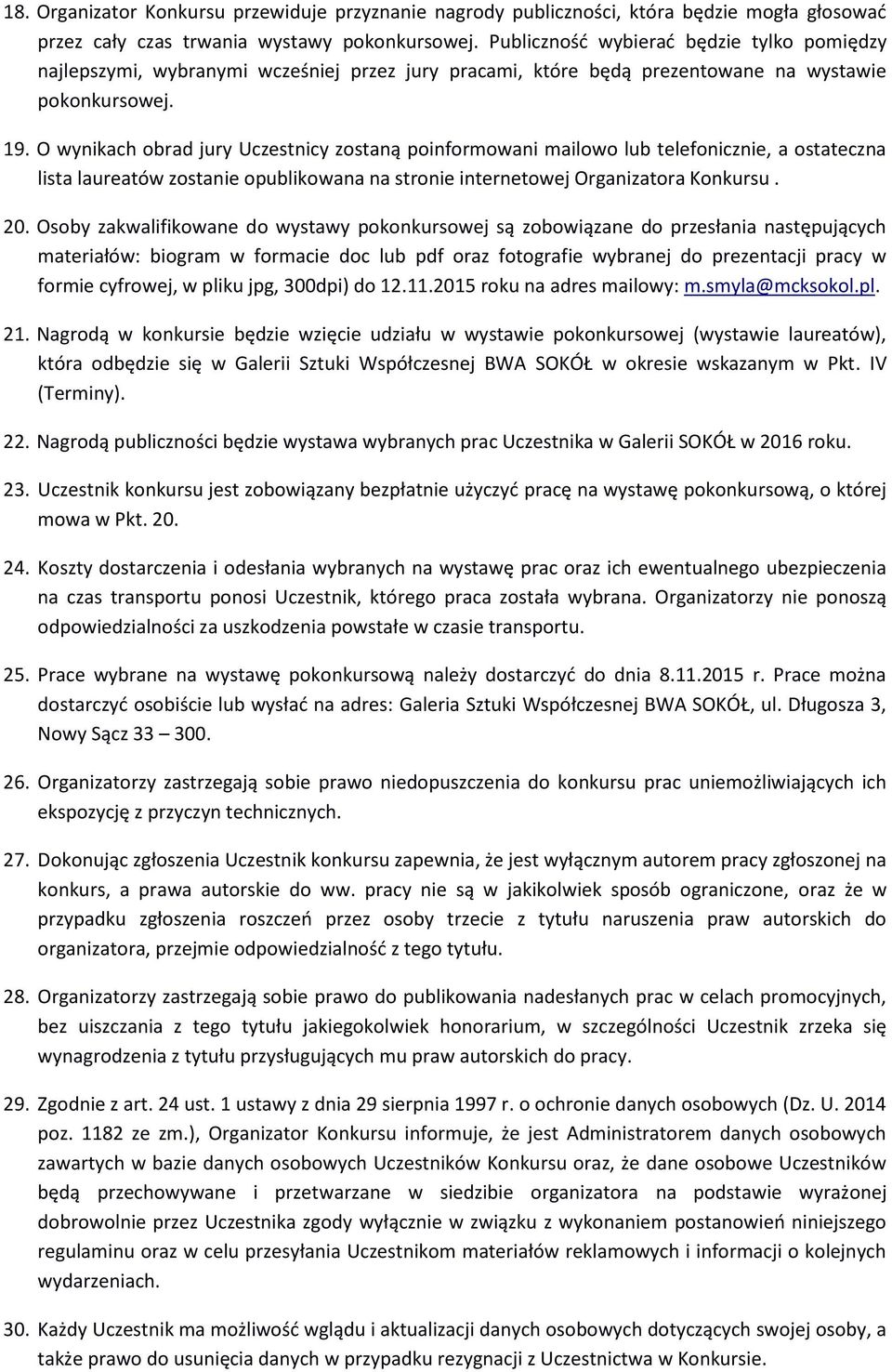 O wynikach obrad jury Uczestnicy zostaną poinformowani mailowo lub telefonicznie, a ostateczna lista laureatów zostanie opublikowana na stronie internetowej Organizatora Konkursu. 20.