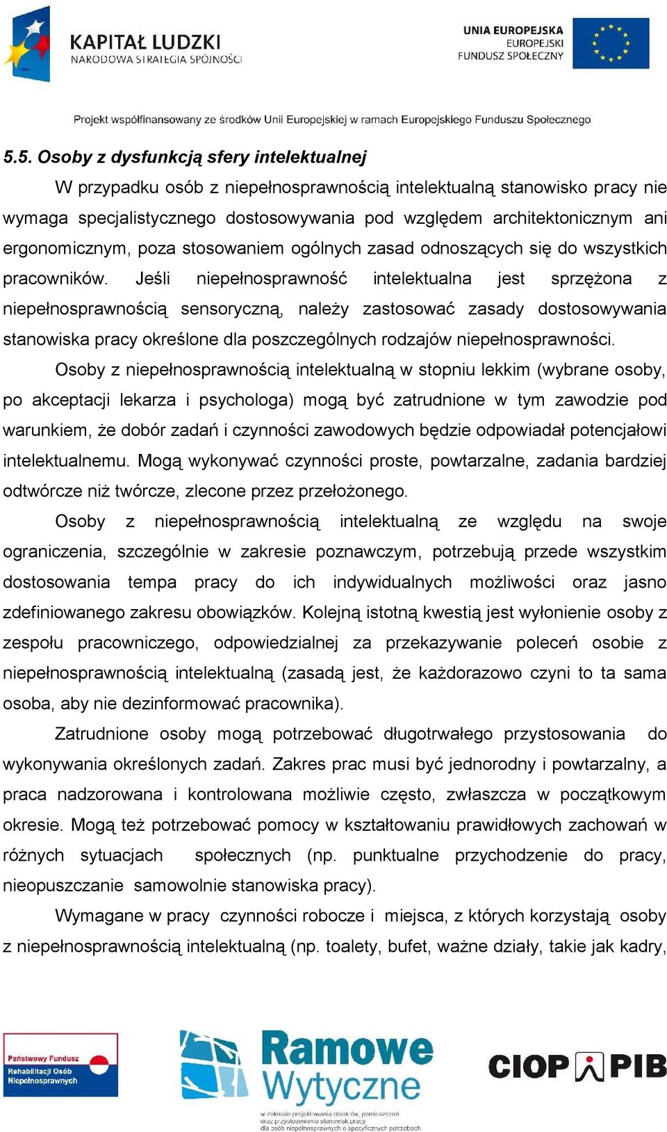 Jeśli niepełnosprawność intelektualna jest sprzężona z niepełnosprawnością sensoryczną, należy zastosować zasady dostosowywania stanowiska pracy określone dla poszczególnych rodzajów