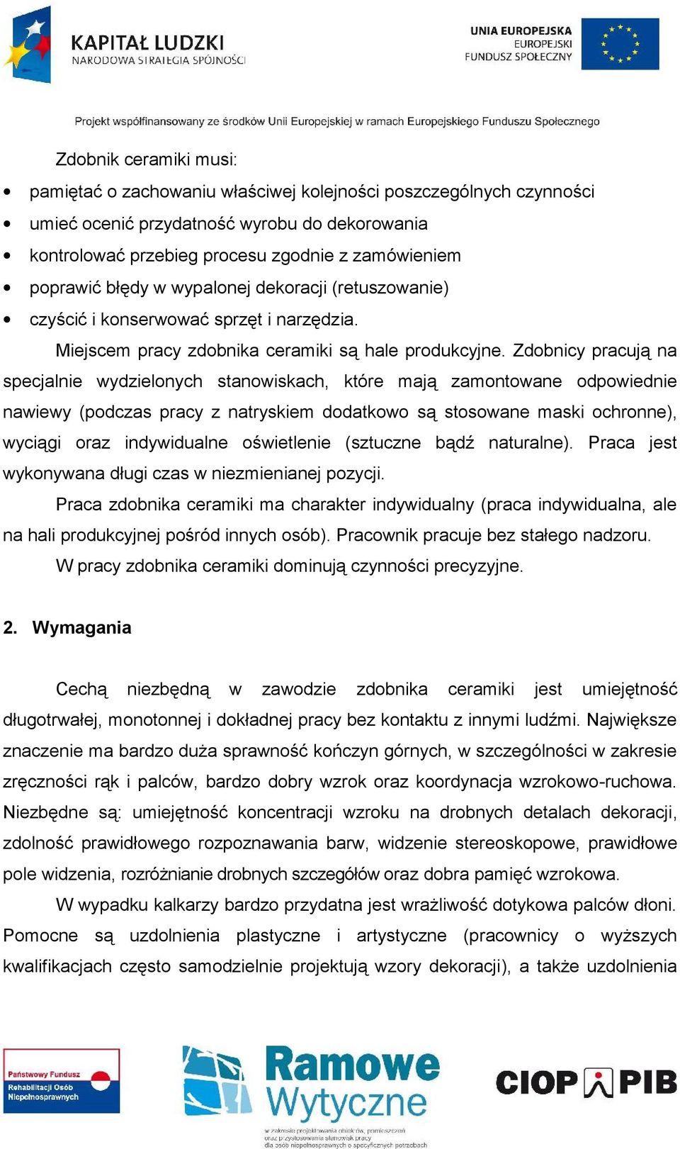 Zdobnicy pracują na specjalnie wydzielonych stanowiskach, które mają zamontowane odpowiednie nawiewy (podczas pracy z natryskiem dodatkowo są stosowane maski ochronne), wyciągi oraz indywidualne